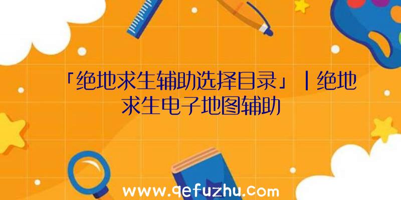 「绝地求生辅助选择目录」|绝地求生电子地图辅助